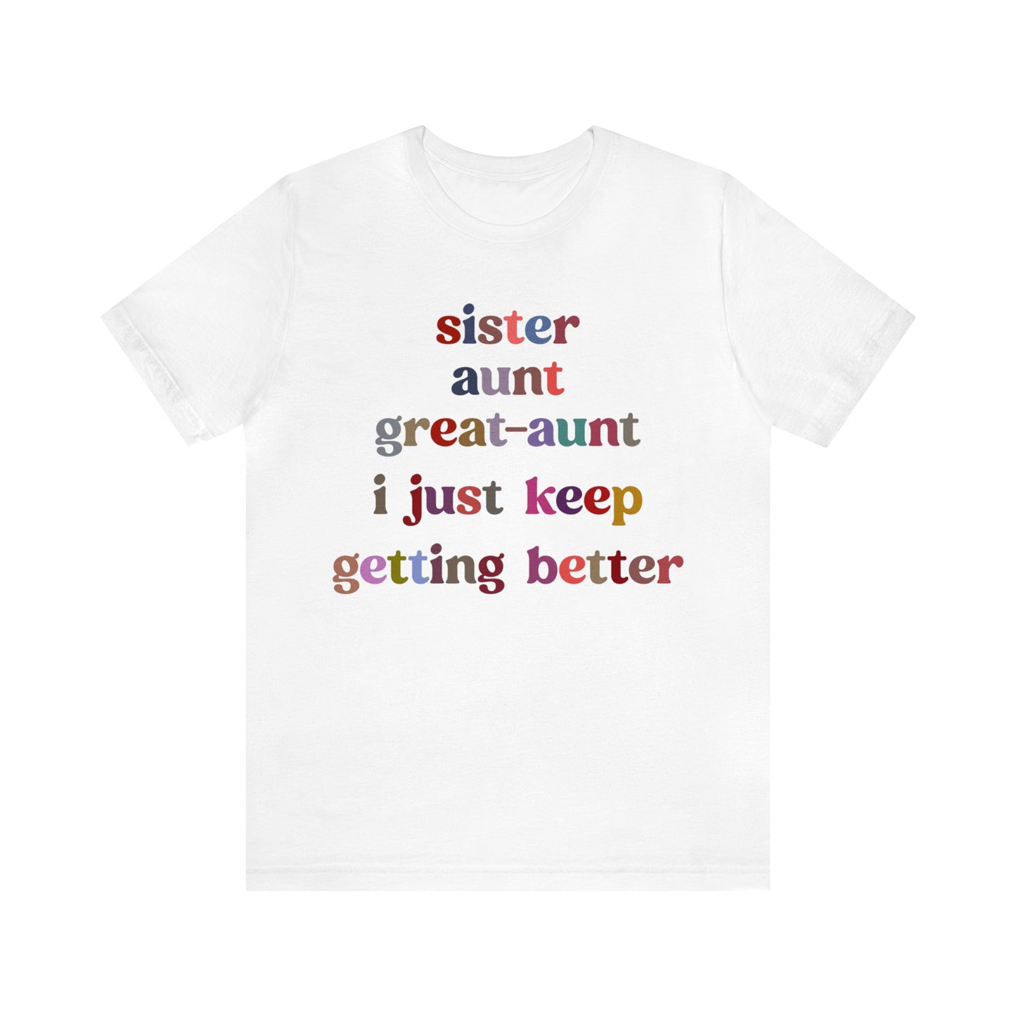 Sister Aunt Great Aunt I Just Keep Getting Better Shirt, Aunt Shirt, Pregnancy Announcement Shirt, Great Aunt Shirt, Gift for Aunt, T1268