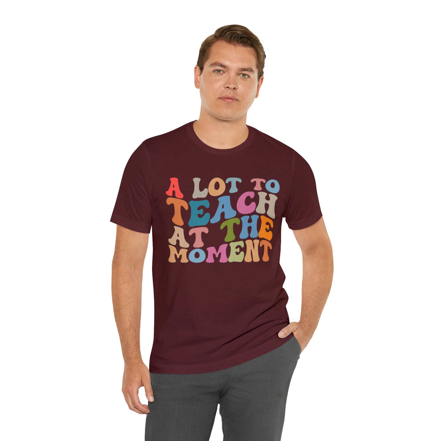 Motivational Shirt, A Lot To Teach At The Moment Shirt, Teacher Shirt, Teacher Appreciation, Back To School Shirt, T499