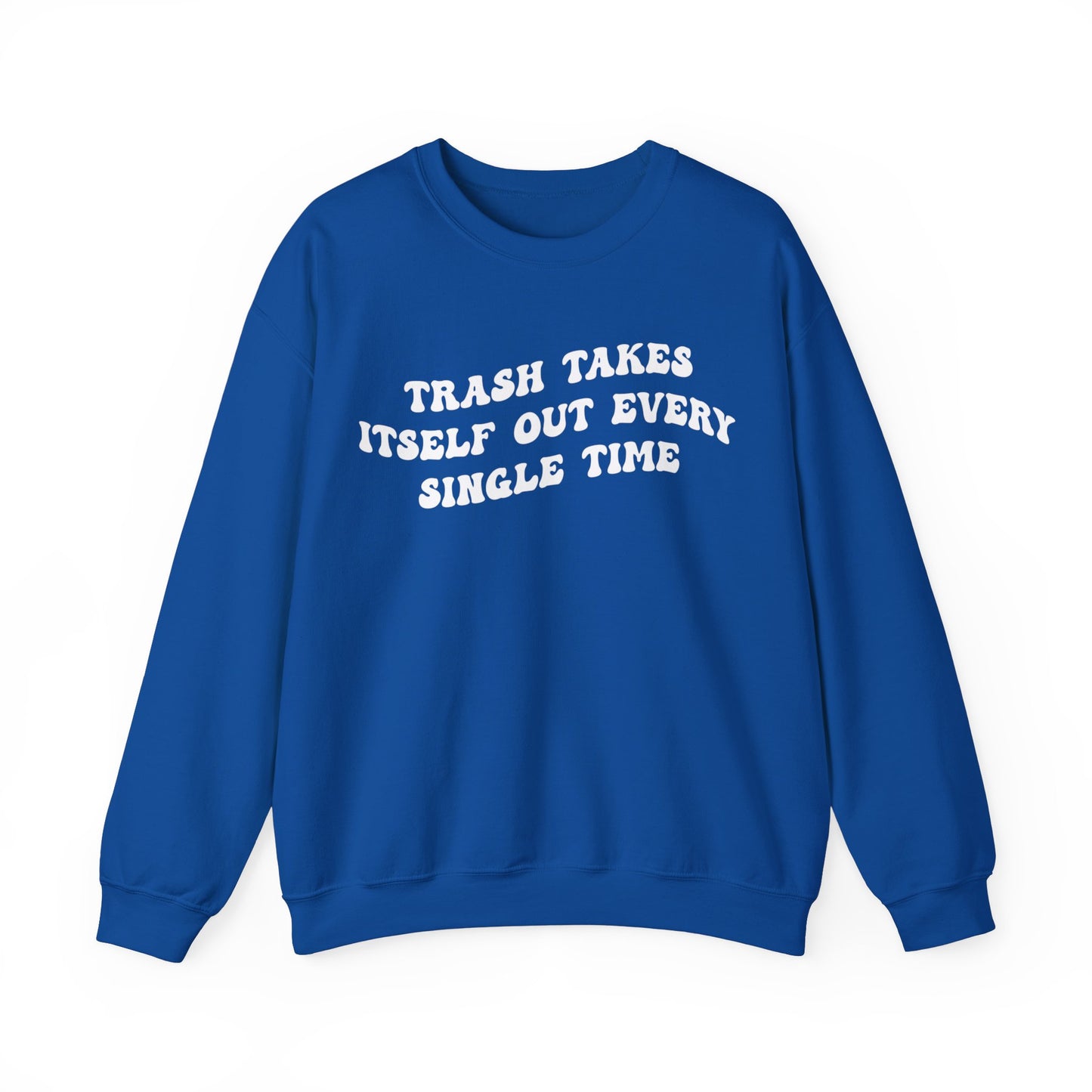 Trash Takes Itself Out Every Single Time Sweatshirt, Funny Quote Sweatshirt, Gift for Her, Shirt for her, Sweatshirt for Strong Girls, S1137