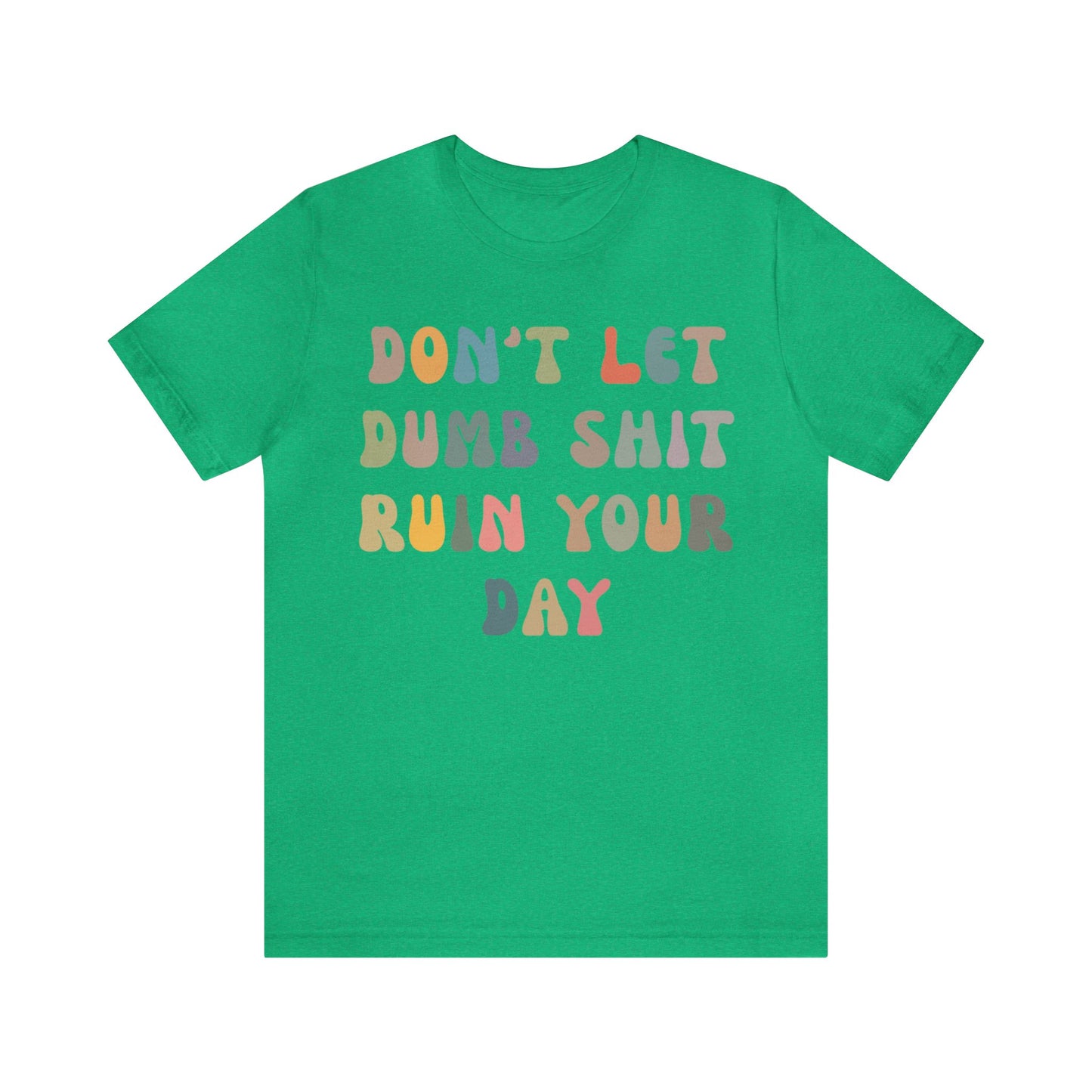 Don't Let Dumb Shit Ruin Your Day Shirt, Motivational Therapy Shirt, Mental Health Awareness Shirt, Funny Shirt for Women, T1186