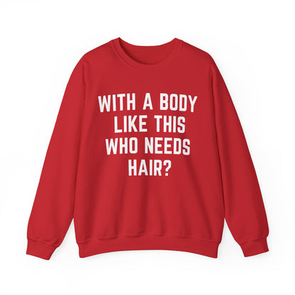 With a Body Like This Who Needs Hair Sweatshirt, Funny Shirt for Men for Fathers Day Gift, Husband Gift, Humor Sweatshirt, Dad Gift, S1131