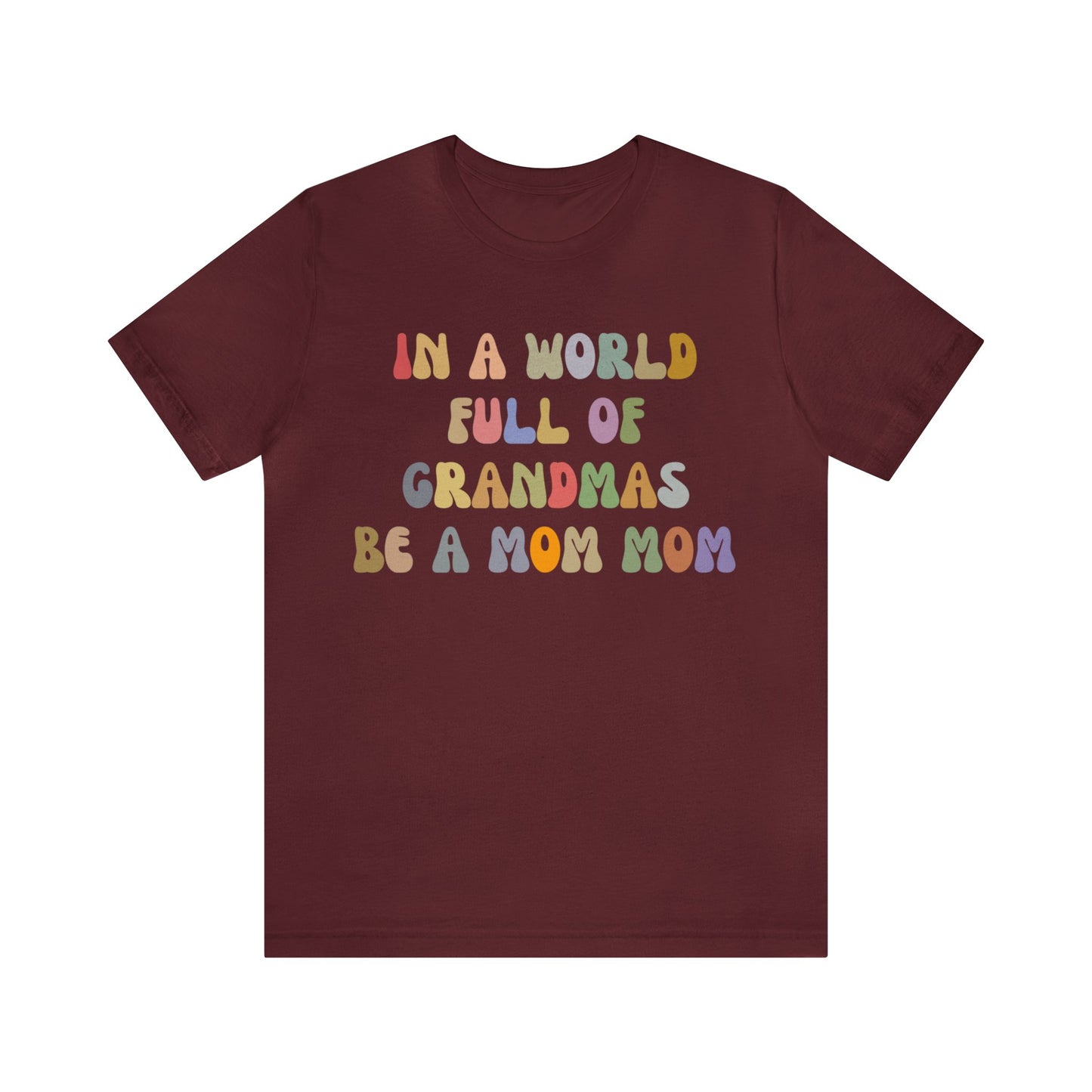 In A World Full Of Grandmas Be A Mom Mom Shirt, Favorite Granny, Cool Mom Mom Shirt, Best Grandma T shirt, Mothers Day Gift Shirt, T1205