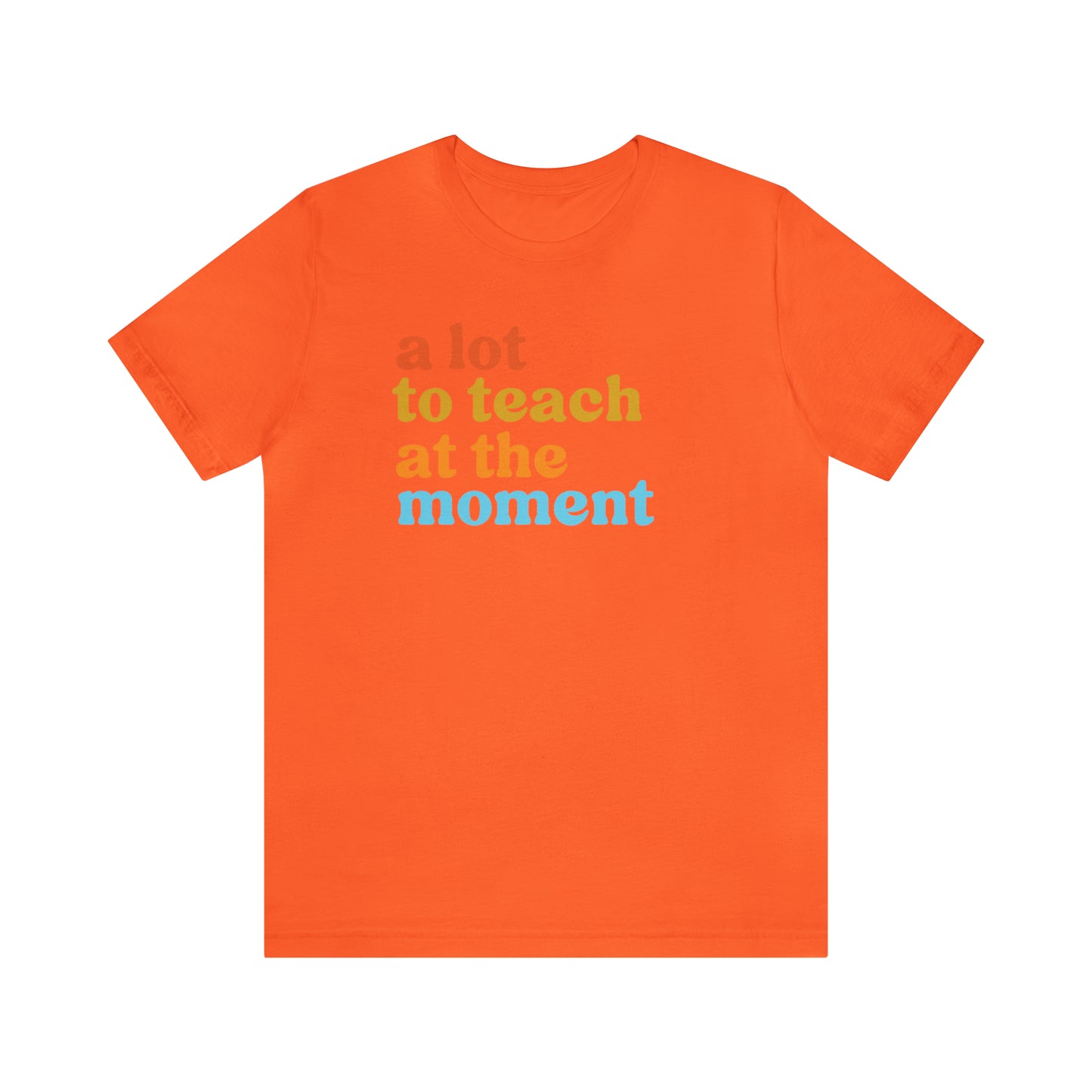 Motivational Shirt, A Lot To Teach At The Moment Shirt, Teacher Shirt, Teacher Appreciation, Back To School Shirt, T501