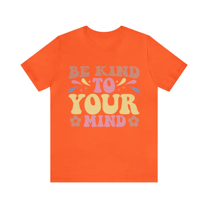 Be Kind To Your Mind Shirt, Kindness Shirt, Mental Health Awareness Shirt, Mental Health Shirt, Inspirational Shirt, T635