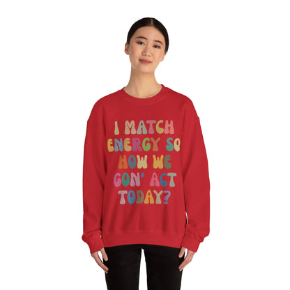 I Match Energy So How We Gon' Act Today Sweatshirt, Motivational Quote Short, Funny Women Sweatshirt, Sassy Vibe Sweatshirt, S1138