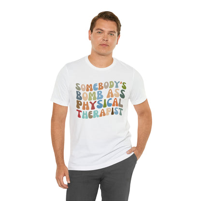 Funny Physical Therapist Shirt, Physical Therapy Graduate, Somebody's Bomb Ass Physical Therapist Shirt, T299