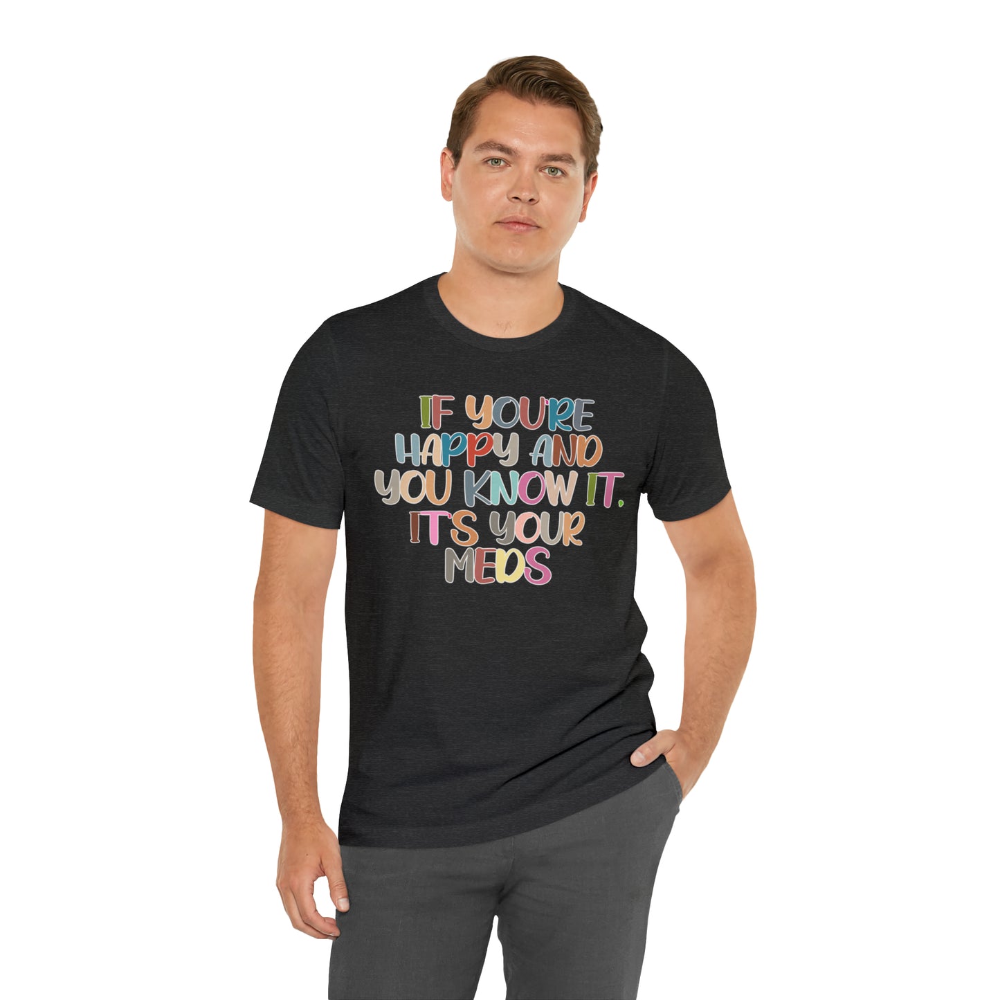 Funny Doctor Shirt, Pharmacist Shirt, If You're Happy and You Know it, It's Your Meds Shirt, T387