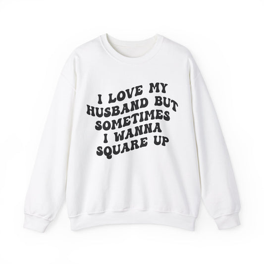 I Love My Husband But Sometimes I Wanna Square Up Sweatshirt, Wife Life Sweatshirt, Sweatshirt for Wife, Funny Sweatshirt for Wife, S1142
