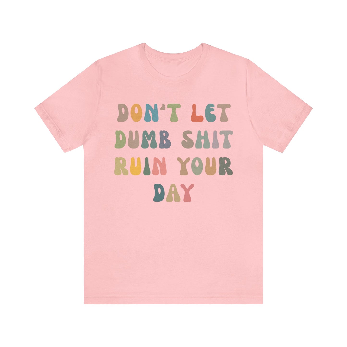 Don't Let Dumb Shit Ruin Your Day Shirt, Motivational Therapy Shirt, Mental Health Awareness Shirt, Funny Shirt for Women, T1186