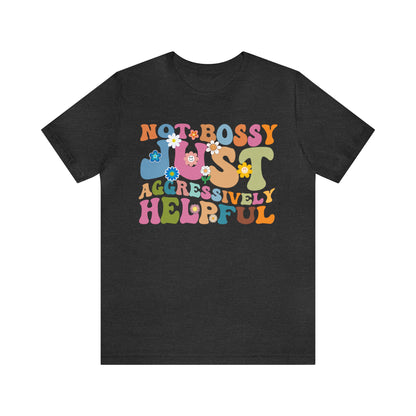 Not Bossy Just Aggressively Helpful Shirt, Bossy Mom Shirt, Shirt for Women, Sarcasm Shirt, Sarcastic Mom Shirt, T586