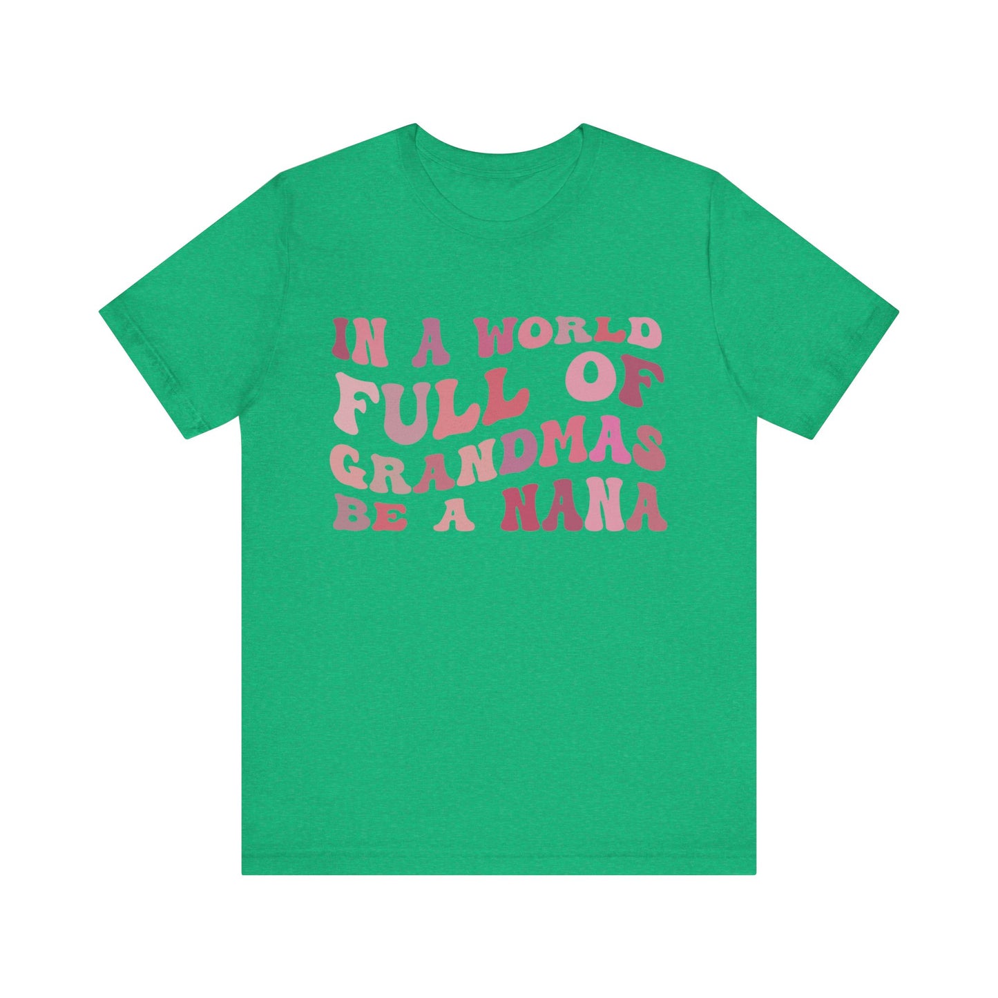 In A World Full Of Grandmas Be A Nana Shirt, Cool Nana Tshirt, Best Grandma Shirt, Mother's Day Gift, Favorite Granny, T1079