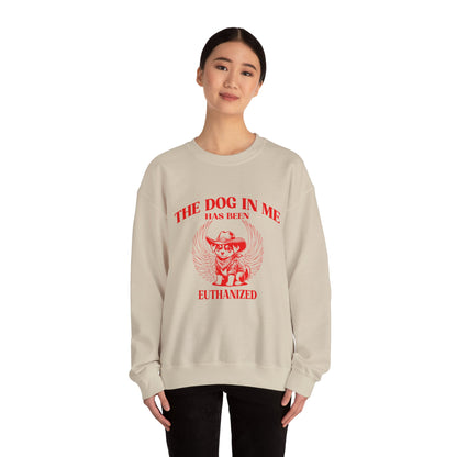 The Dog In me has been euthanized sweatshirt, I Got That the Dog In Me Funny sweatshirt, Meme Sweatshirt, Funny sweatshirt, S1582