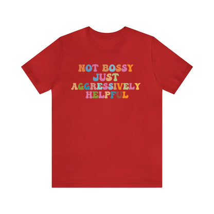 Not Bossy Just Aggressively Helpful Shirt, Bossy Mom Shirt, Shirt for Women, Sarcasm Shirt,Sarcastic Mom Shirt, T587