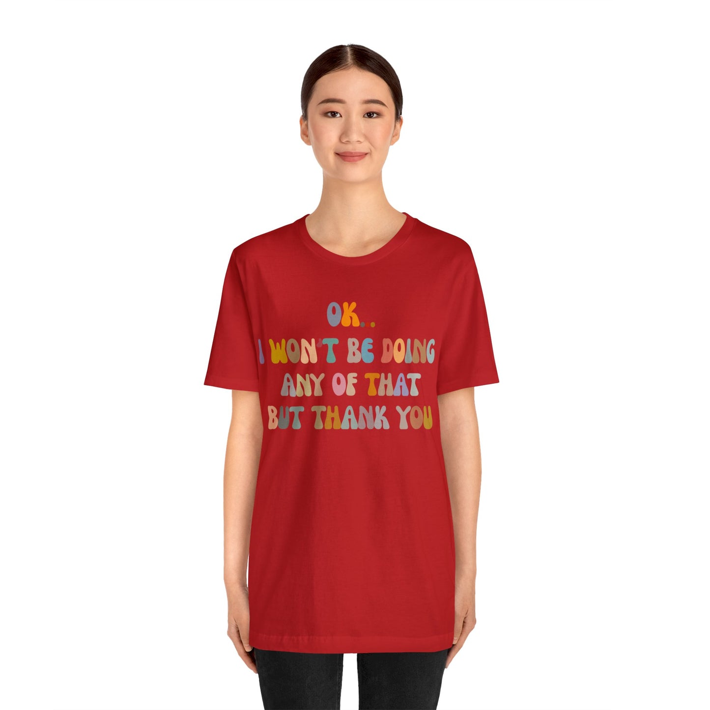 Ok I Won't Be Doing Any Of That But Thank You Shirt, Funny Shirt, Funny TV Show Shirt, Shirt for Women, Gift for Mom, Christian Gifts, T1325