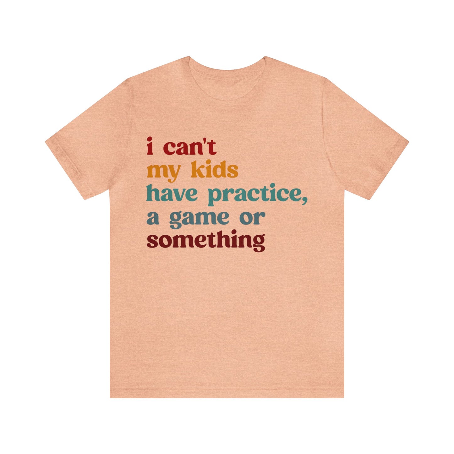 I Can't My Kids Have Practice A Game Or Something Shirt, Funny Sports Mom Shirt, Baseball Mom Shirt Soccer Mom Gift Game Season Shirt, T1442