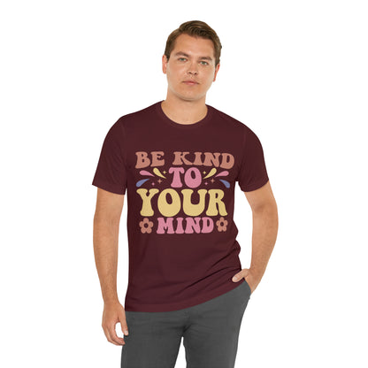 Be Kind To Your Mind Shirt, Kindness Shirt, Mental Health Awareness Shirt, Mental Health Shirt, Inspirational Shirt, T635