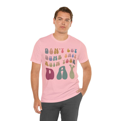 Don't Let Dumb Shit Ruin Your Day Shirt, Motivational Therapy Shirt, Mental Health Awareness Shirt, Funny Shirt for Women, T1185