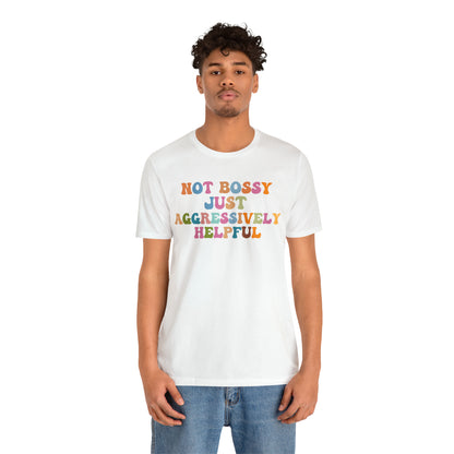 Not Bossy Just Aggressively Helpful Shirt, Bossy Mom Shirt, Shirt for Women, Sarcasm Shirt,Sarcastic Mom Shirt, T587