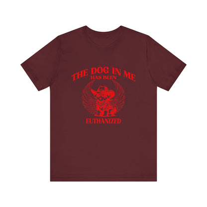 The Dog In me has been euthanized shirt, I Got That the Dog In Me Funny Shirt, Meme Shirts, Funny T Shirts, Gift for Friend Shirt, T1582