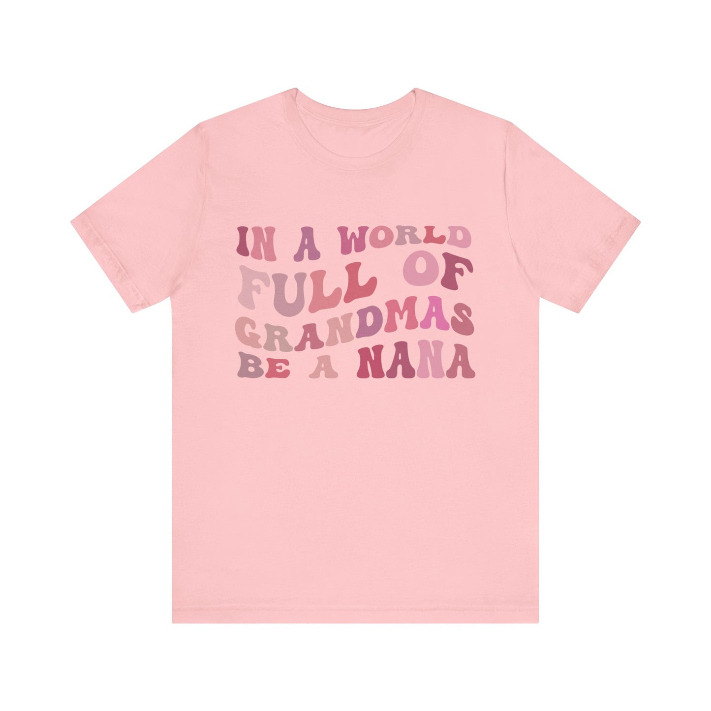 In A World Full Of Grandmas Be A Nana Shirt, Cool Nana Tshirt, Best Grandma Shirt, Mother's Day Gift, Favorite Granny, T1079