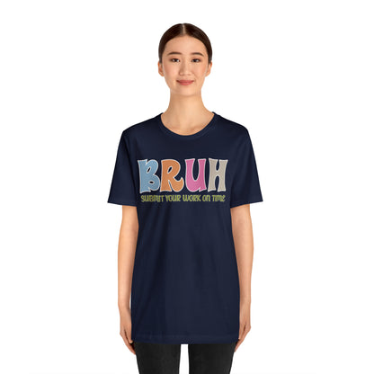 Cool Teacher Shirt, bruh submit your work on time, Bruh Shirt Gift For Teachers, Sarcastic Teacher Tee, Bruh Teacher Tee, T391