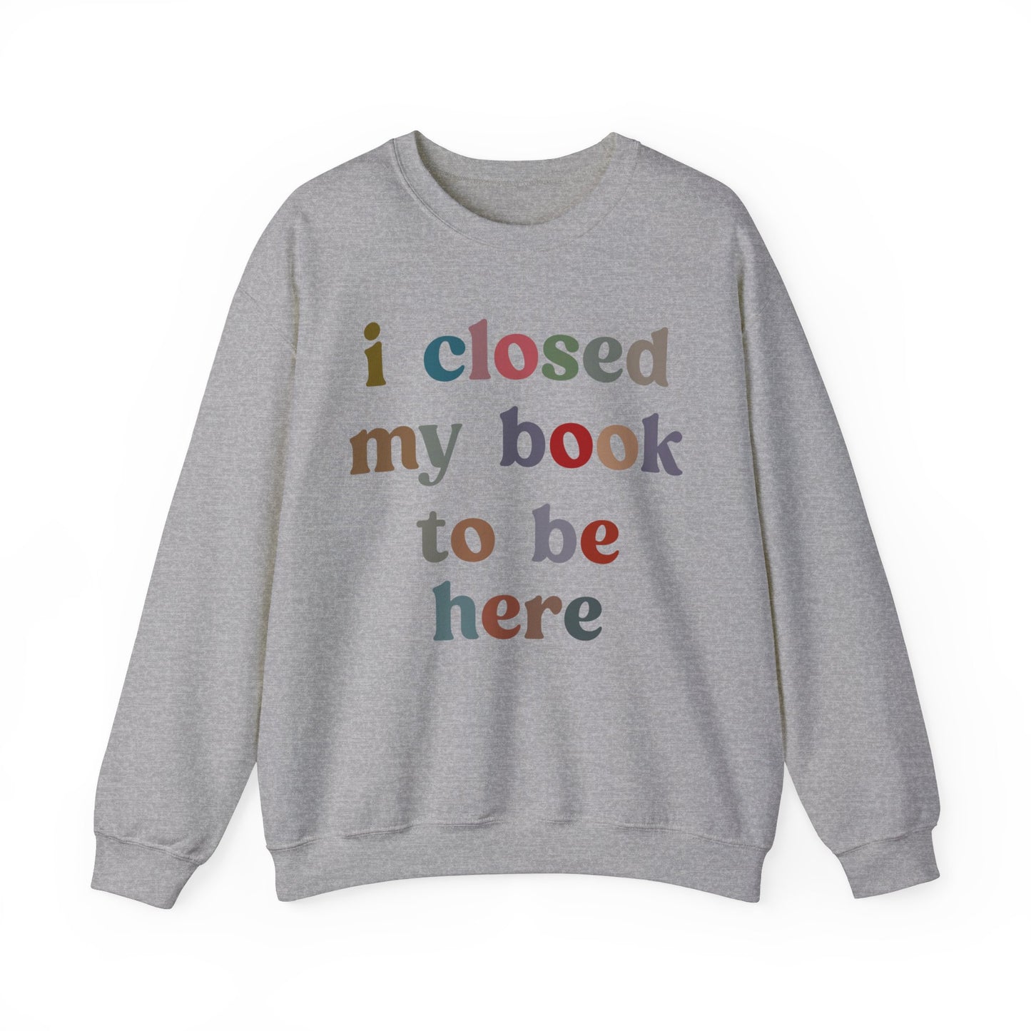 I Closed My Book To Be Here Sweatshirt, Book Lovers Club Sweatshirt, Introverted Bookworm Sweatshirt, Funny Book Nerd Sweatshirt, S1246