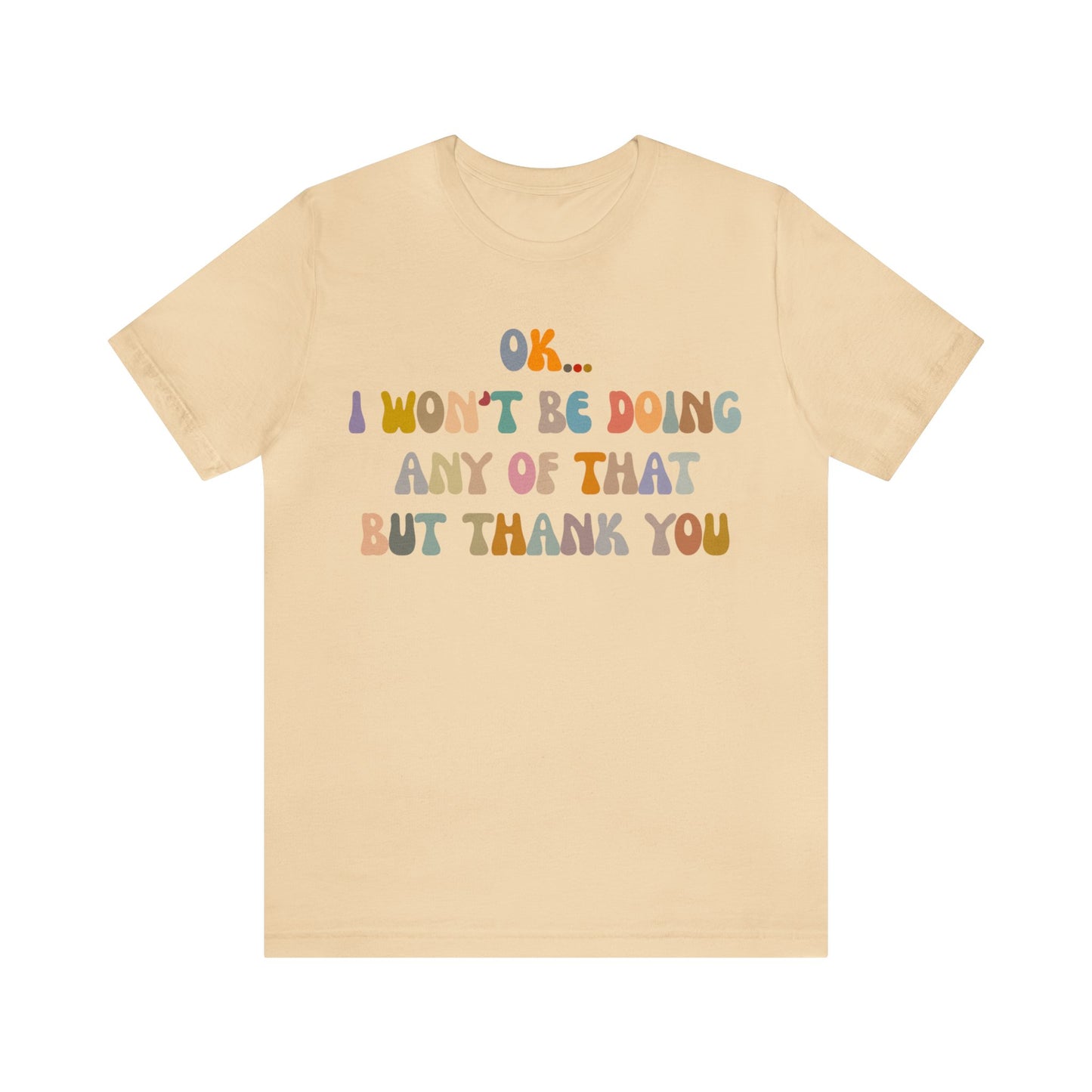 Ok I Won't Be Doing Any Of That But Thank You Shirt, Funny Shirt, Funny TV Show Shirt, Shirt for Women, Gift for Mom, Christian Gifts, T1325