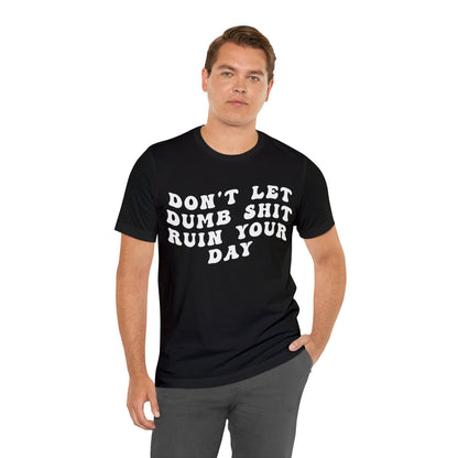 Don't Let Dumb Shit Ruin Your Day Shirt, Motivational Therapy Shirt, Mental Health Awareness Shirt, Funny Shirt for Women, T1187