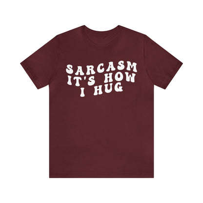 Sarcasm It's How I Hug Shirt, Sarcastic Quote Shirt, Sarcasm Women Shirt, Funny Mom Shirt, Shirt for Women, Gift for Her, Mom Shirt, T1262