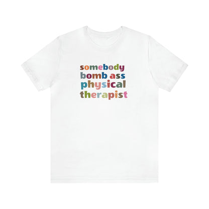 Funny Physical Therapist Shirt, Physical Therapy Graduate, Somebody's Bomb Ass Physical Therapist Shirt, T300