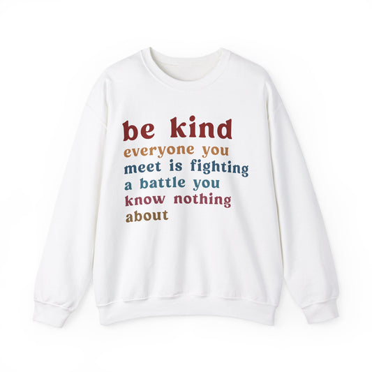 Be Kind Everyone You Meet is Fighting a Battle You Know Nothing About Sweatshirt, Cute Inspirational Sweatshirt, Kindness Sweatshirt, S1159