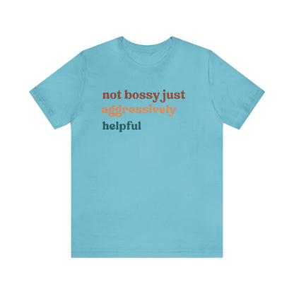 Not Bossy Just Aggressively Helpful Shirt, Bossy Mom Shirt, Shirt for Women, Sarcasm Shirt, Sarcastic Mom Shirt, T58