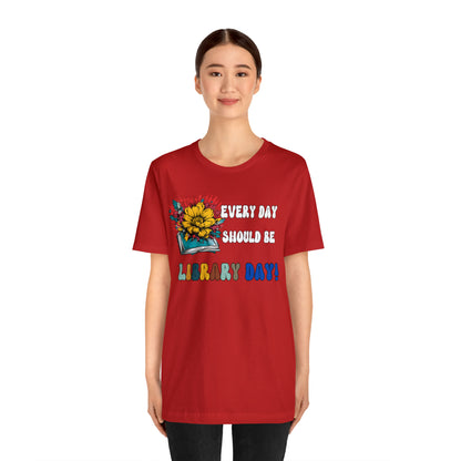 Every Day Should Be Library Day, Books Shirt, Book Lover Shirt, T172