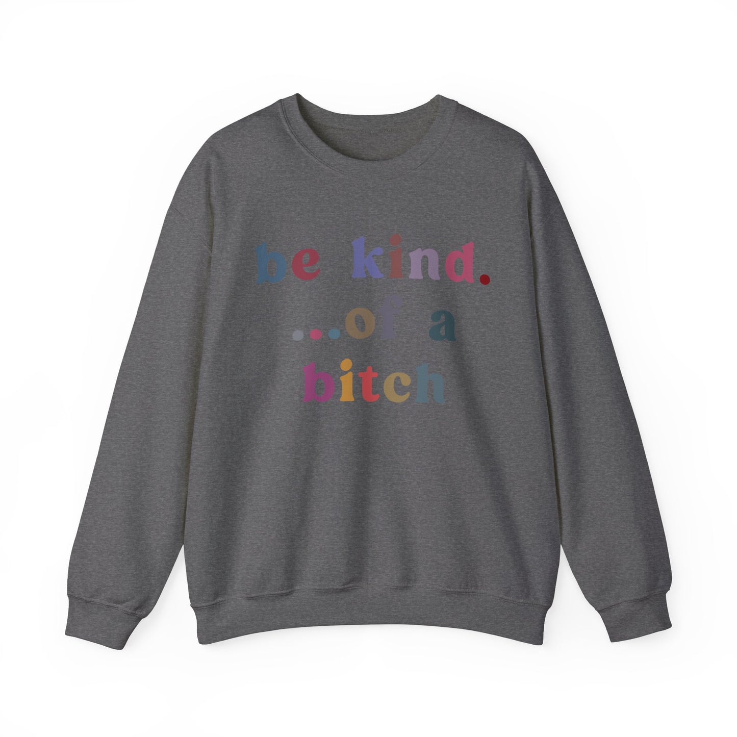 Be Kind Of A Bitch Sweatshirt, Funny Girls Sweatshirt, Funny Sassy Sweatshirt, Sarcasm Sweatshirt for Women, Funny Gift for Friends, S1199