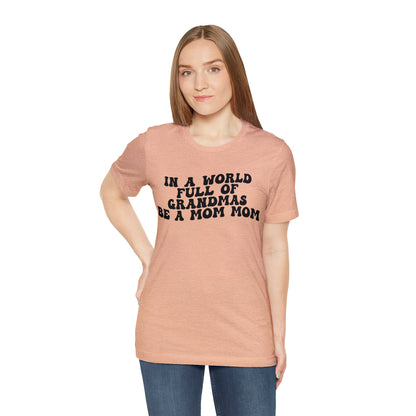 In A World Full Of Grandmas Be A Mom Mom Shirt, Favorite Granny, Cool Mom Mom Shirt, Best Grandma T shirt, Mothers Day Gift Shirt, T1206