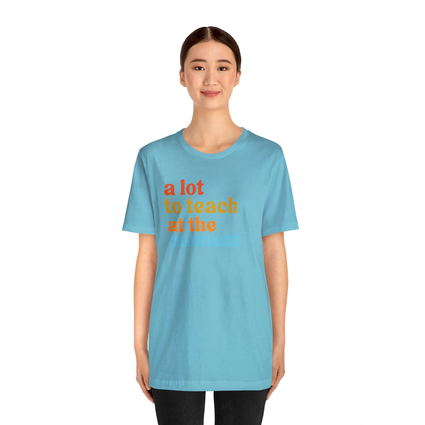 Motivational Shirt, A Lot To Teach At The Moment Shirt, Teacher Shirt, Teacher Appreciation, Back To School Shirt, T501