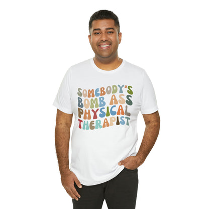 Funny Physical Therapist Shirt, Physical Therapy Graduate, Somebody's Bomb Ass Physical Therapist Shirt, T299