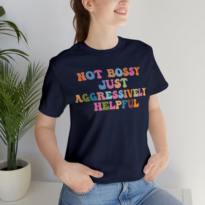 Not Bossy Just Aggressively Helpful Shirt, Bossy Mom Shirt, Shirt for Women, Sarcasm Shirt,Sarcastic Mom Shirt, T587