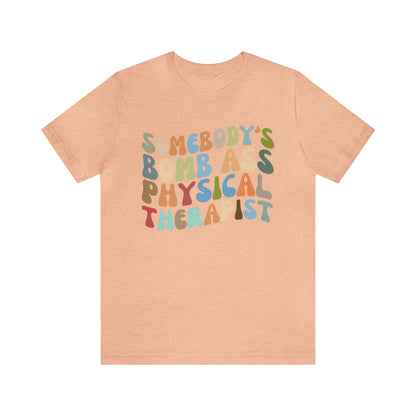 Funny Physical Therapist Shirt, Physical Therapy Graduate, Somebody's Bomb Ass Physical Therapist Shirt, T299