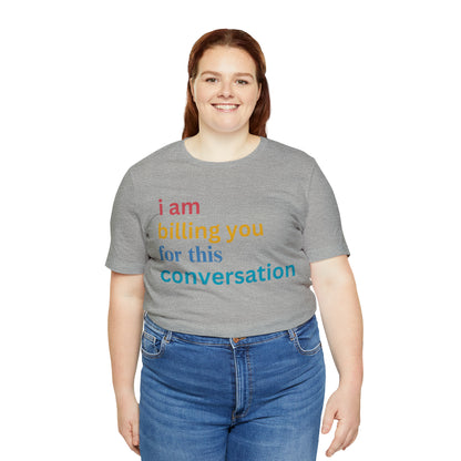 I Am Billing You For This Conversation Shirt, Funny Psychologist Shirt, Law Student Gif, T235