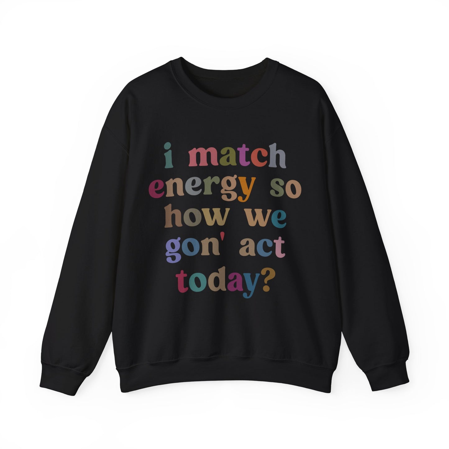 I Match Energy So How We Gon' Act Today Sweatshirt, Motivational Quote Short, Funny Women Sweatshirt, Sassy Vibe Sweatshirt, S1139