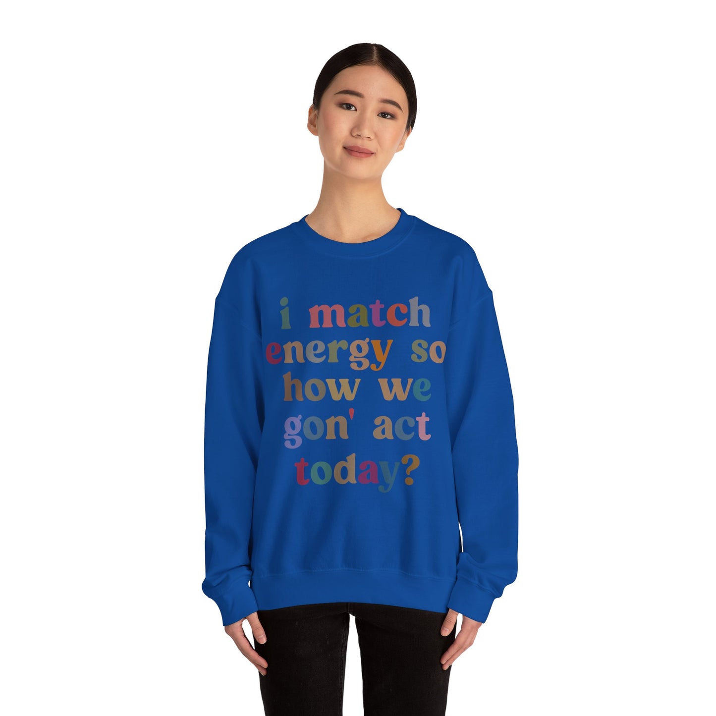 I Match Energy So How We Gon' Act Today Sweatshirt, Motivational Quote Short, Funny Women Sweatshirt, Sassy Vibe Sweatshirt, S1139