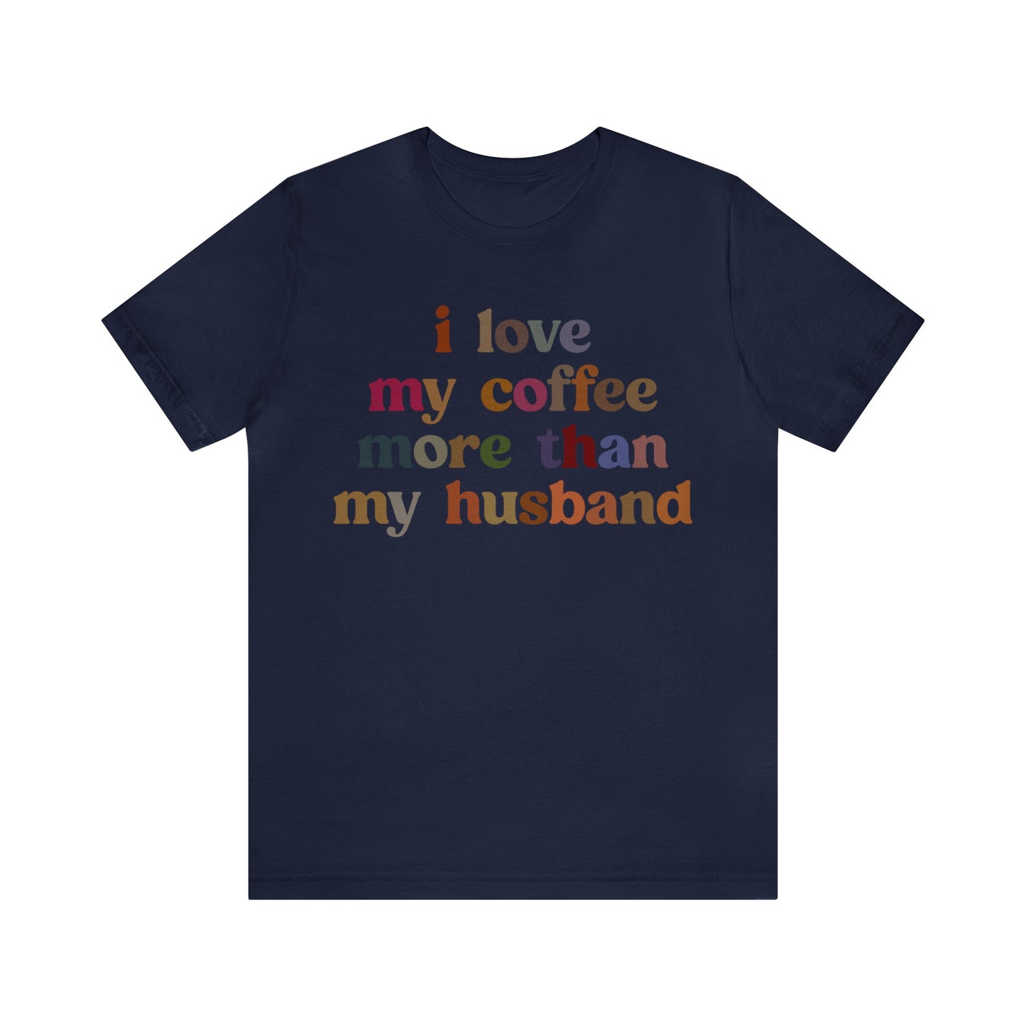 I Love My Coffee More Than My Husband Shirt, Funny Coffee Shirt, Husband Gift, Gift For Husband, Gift for lover Coffee, T1439