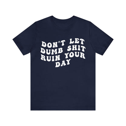 Don't Let Dumb Shit Ruin Your Day Shirt, Motivational Therapy Shirt, Mental Health Awareness Shirt, Funny Shirt for Women, T1187