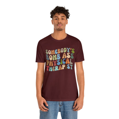 Funny Physical Therapist Shirt, Physical Therapy Graduate, Somebody's Bomb Ass Physical Therapist Shirt, T299