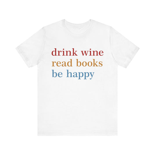 Drink Wine Read Books Be Happy Shirt, Wine Tshirt, Bookworm Shirt, Wine Lover, Book Lover, My life Are Books, T1077