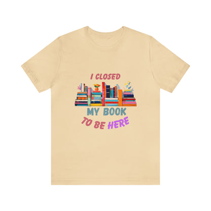 I closed my book to be here shirt, books and coffee shirt, T156