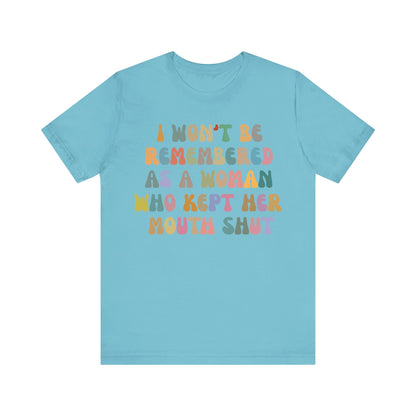 I Won't Be Remembered As A Woman Who Kept Her Mouth Shut Shirt, Feminist Shirt, Women Rights Equality, Women's Power Shirt, T1088
