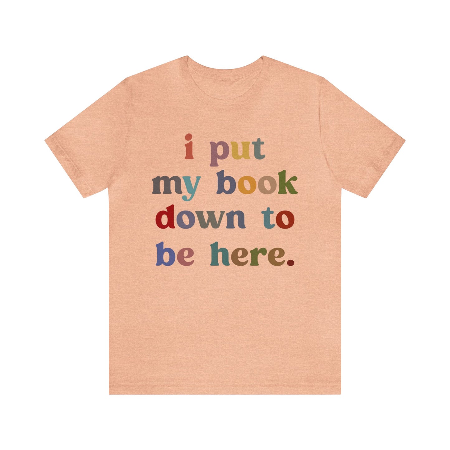 I Put My Book Down To Be Here Shirt, Bookworm Gift, Librarian Shirt, Shirt for Teacher, Book Lovers Club Shirt, Book Nerd Shirt, T1223