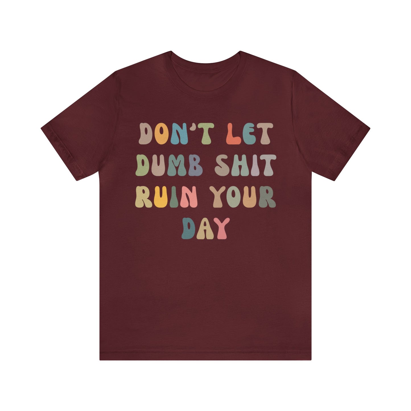 Don't Let Dumb Shit Ruin Your Day Shirt, Motivational Therapy Shirt, Mental Health Awareness Shirt, Funny Shirt for Women, T1186